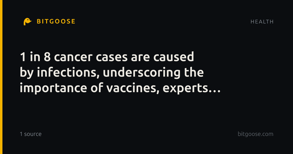 1 in 8 cancer cases are caused by infections, underscoring the importance of vaccines, experts say