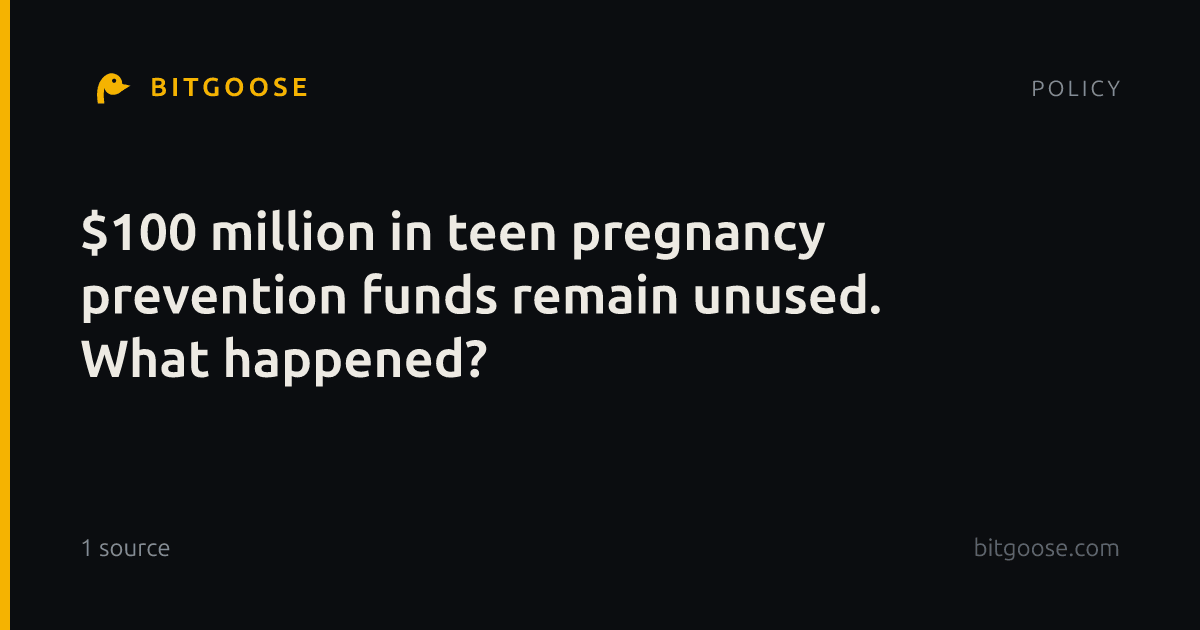 $100 million in teen pregnancy prevention funds remain unused. What happened?