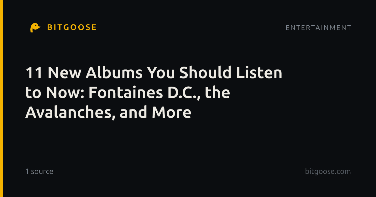 11 New Albums You Should Listen to Now: Fontaines D.C., the Avalanches, and More
