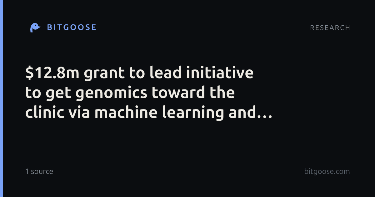 $12.8m grant to lead initiative to get genomics toward the clinic via machine learning and AI