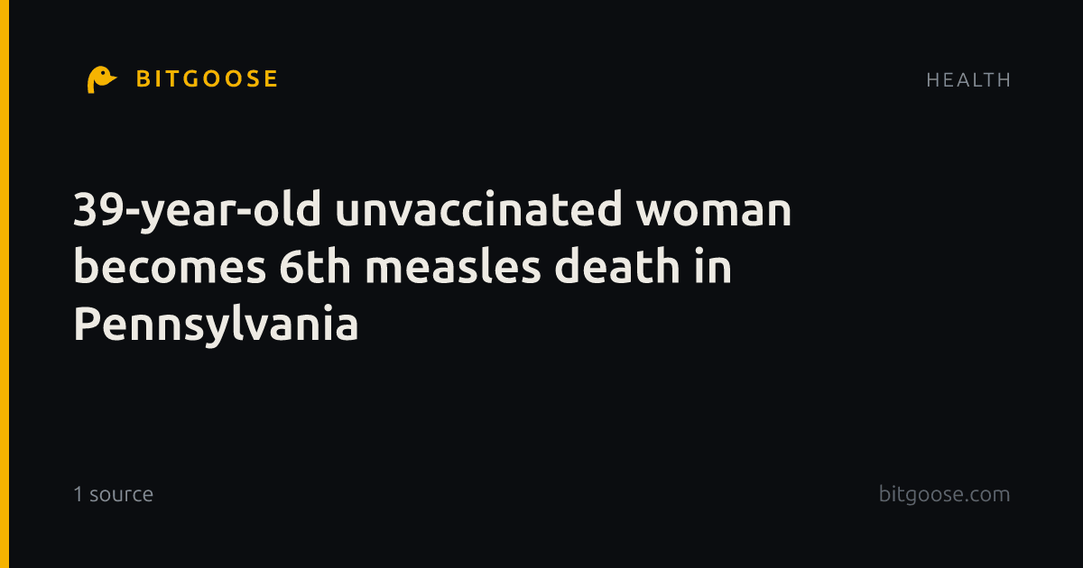 39-year-old unvaccinated woman becomes 6th measles death in Pennsylvania