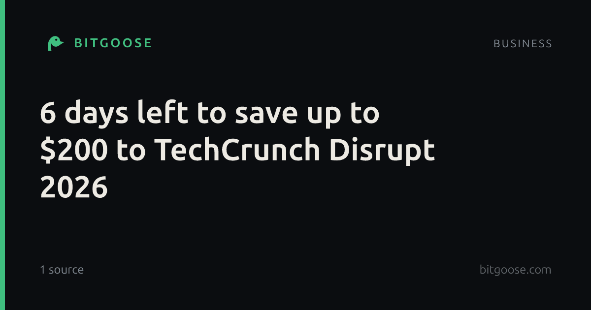 6 days left to save up to $200 to TechCrunch Disrupt 2026