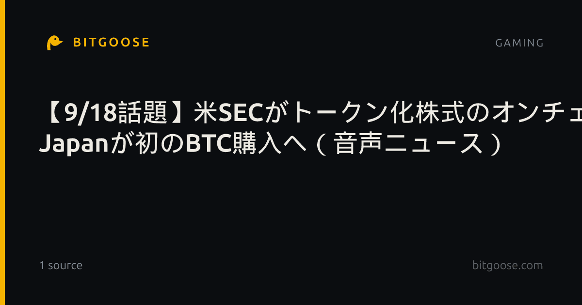 【9/18話題】米SECがトークン化株式のオンチェーン取引に条件付き適用除外、JPYCが韓国アップビット上場直後に価格乖離、Bitcoin Japanが初のBTC購入へ（音声ニュース）