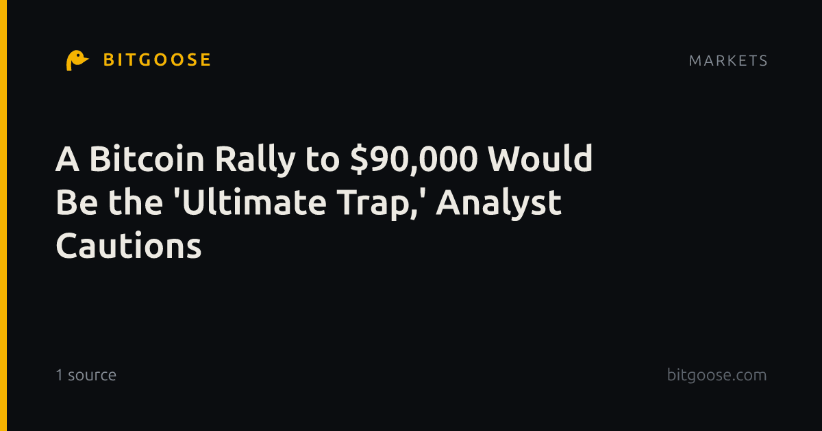 A Bitcoin Rally to $90,000 Would Be the 'Ultimate Trap,' Analyst Cautions