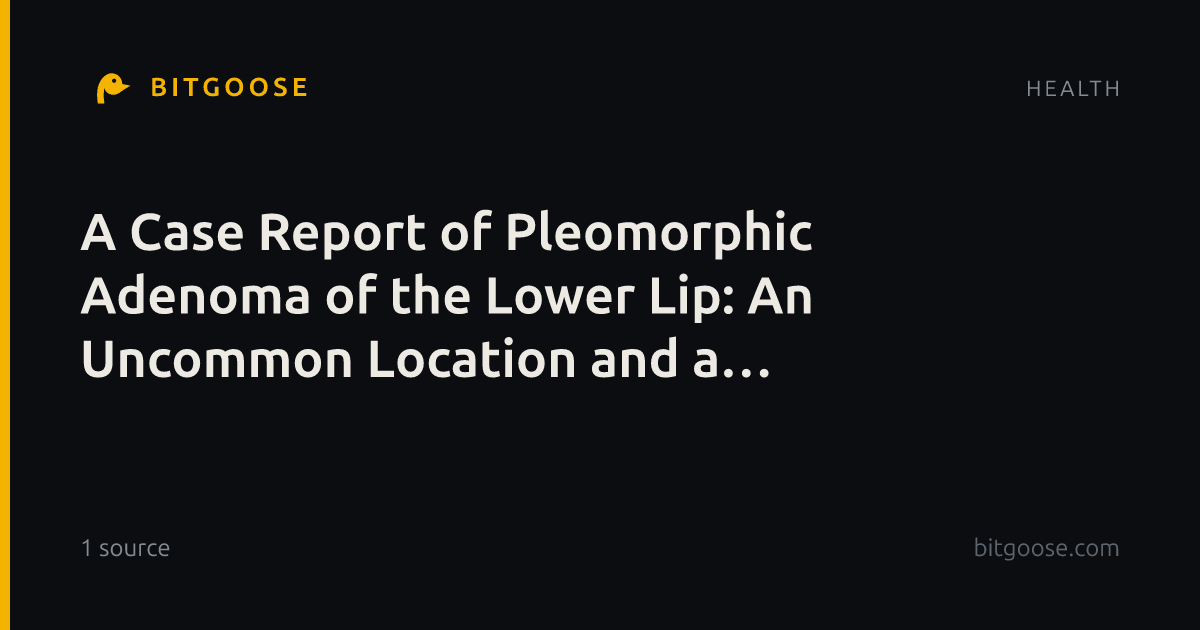 A Case Report of Pleomorphic Adenoma of the Lower Lip: An Uncommon Location and a Diagnostic Pitfall