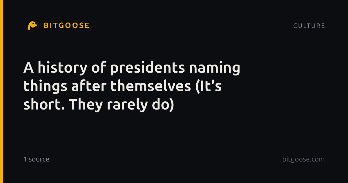 A history of presidents naming things after themselves (It's short. They rarely do)