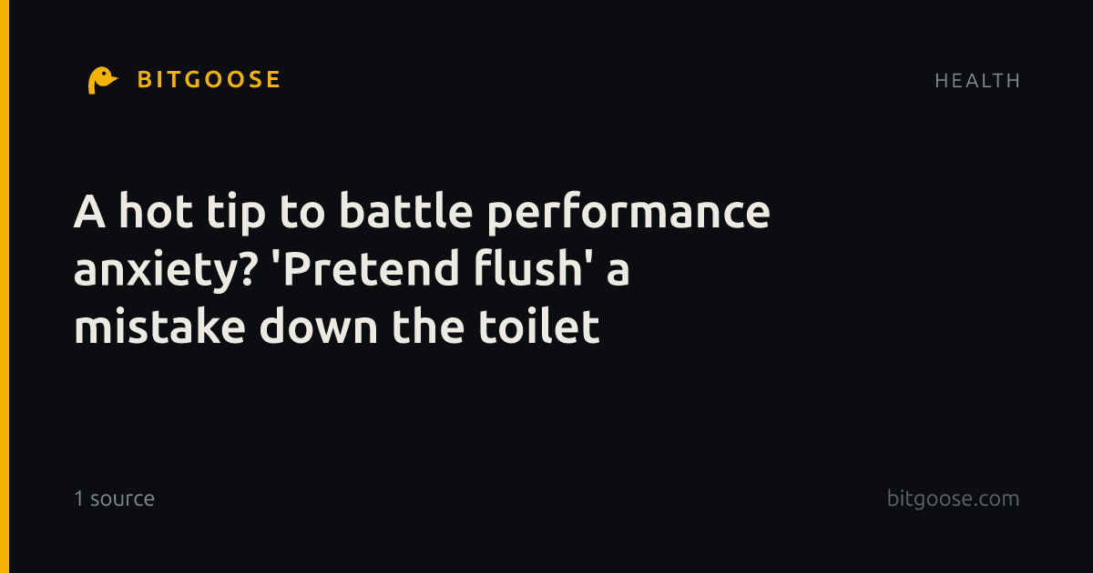 A hot tip to battle performance anxiety? 'Pretend flush' a mistake down the toilet