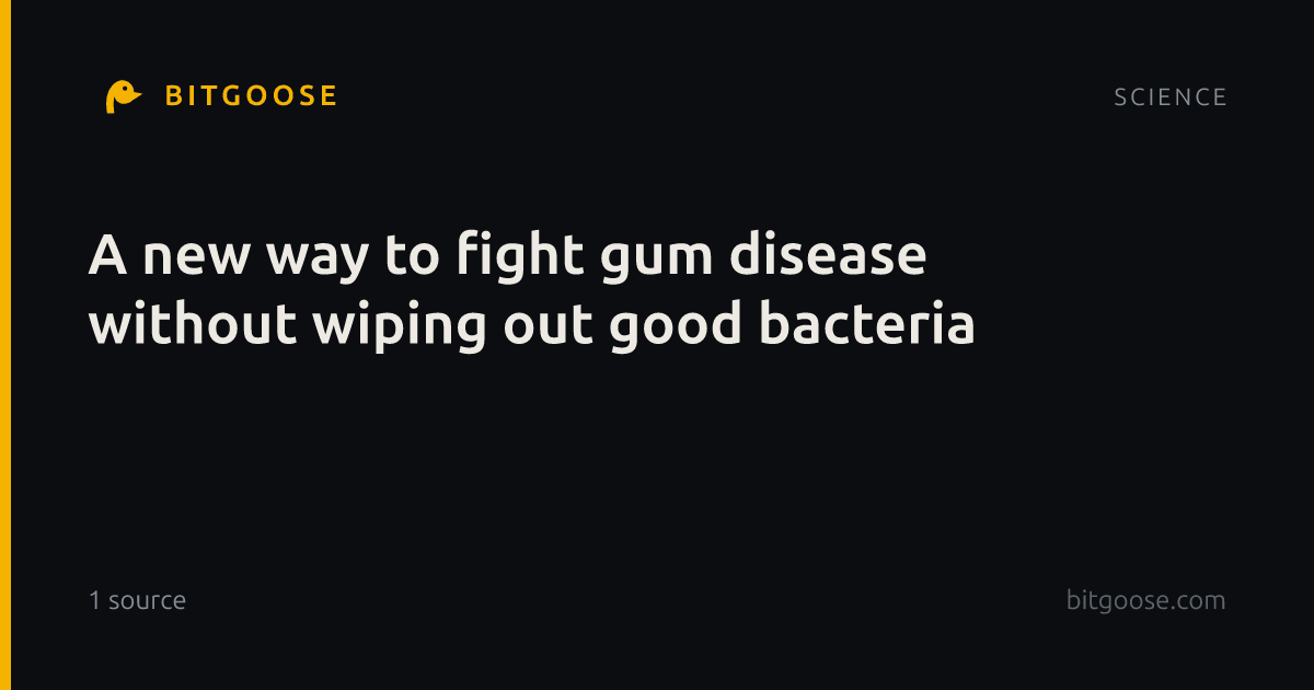 A new way to fight gum disease without wiping out good bacteria
