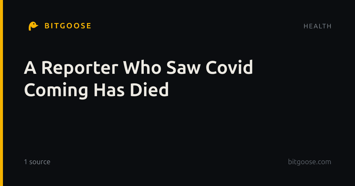 A Reporter Who Saw Covid Coming Has Died