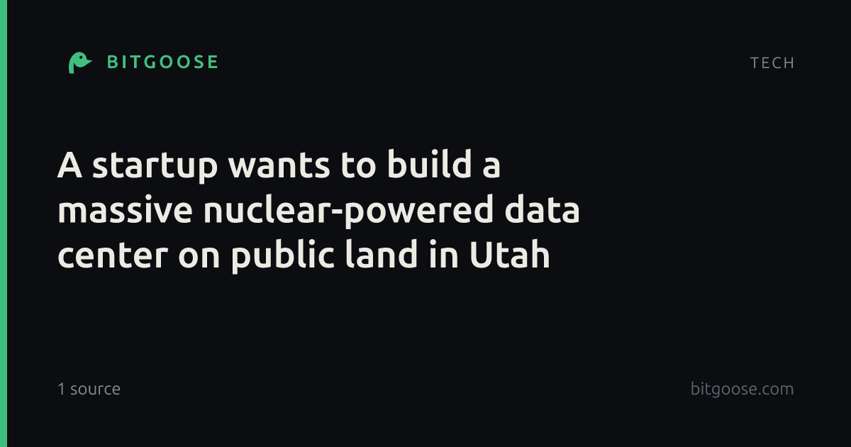 A startup wants to build a massive nuclear-powered data center on public land in Utah