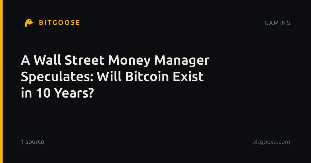 A Wall Street Money Manager Speculates: Will Bitcoin Exist in 10 Years?