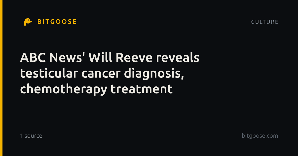 ABC News' Will Reeve reveals testicular cancer diagnosis, chemotherapy treatment