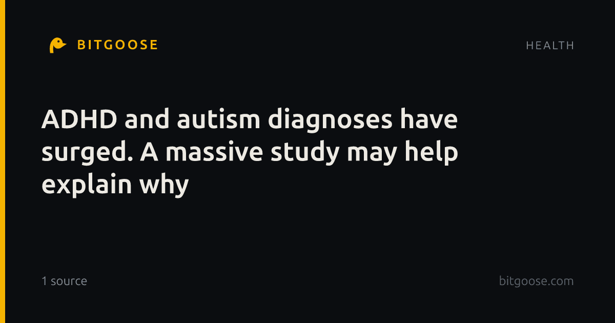 ADHD and autism diagnoses have surged. A massive study may help explain why