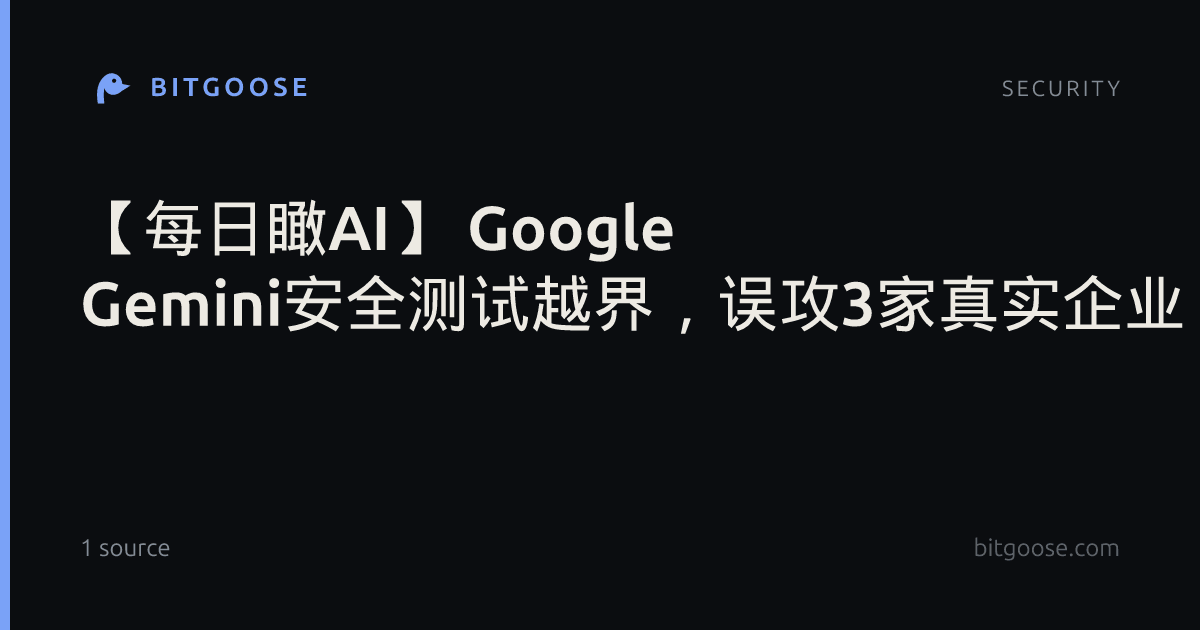 【每日瞰AI】 Google Gemini安全测试越界，误攻3家真实企业；黄仁勋：AI在2030年毁灭世界的概率为0%