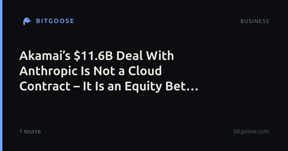 Akamai’s $11.6B Deal With Anthropic Is Not a Cloud Contract – It Is an Equity Bet on the Model Layer