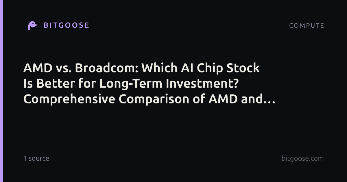 AMD vs. Broadcom: Which AI Chip Stock Is Better for Long-Term Investment? Comprehensive Comparison of AMD and AVGO