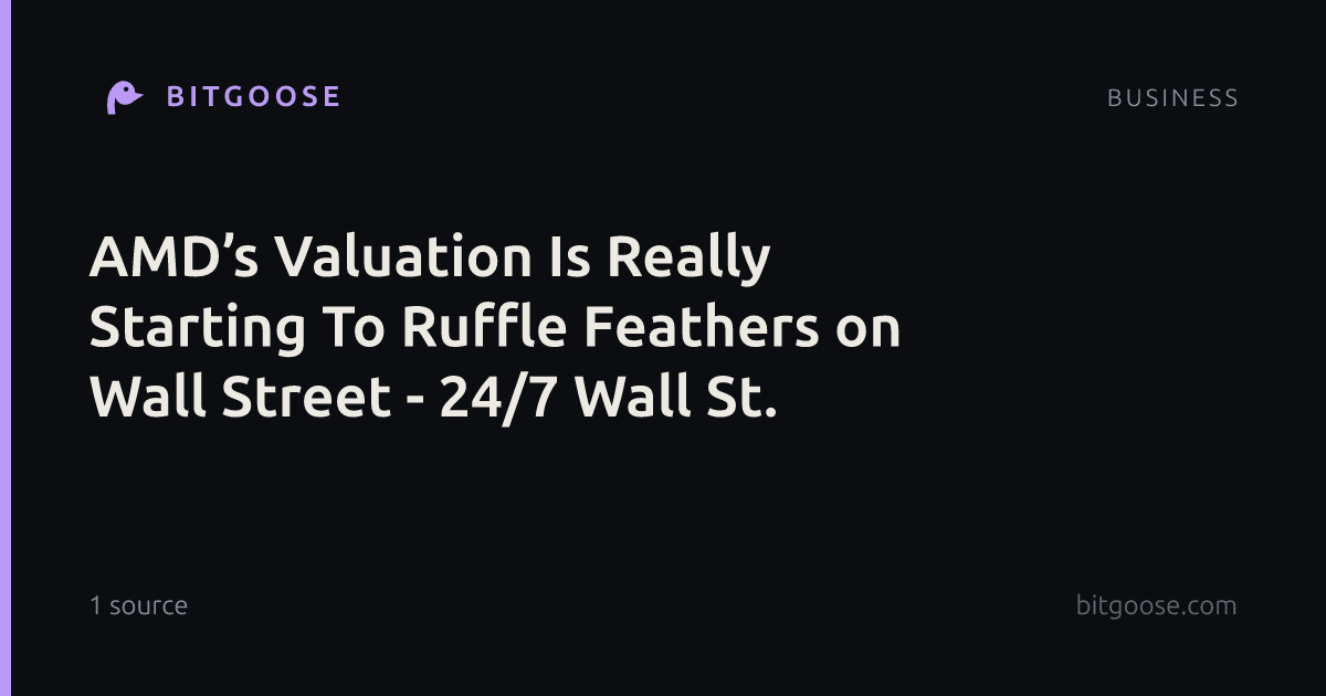 AMD’s Valuation Is Really Starting To Ruffle Feathers on Wall Street - 24/7 Wall St.