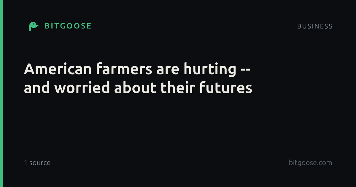 American farmers are hurting -- and worried about their futures