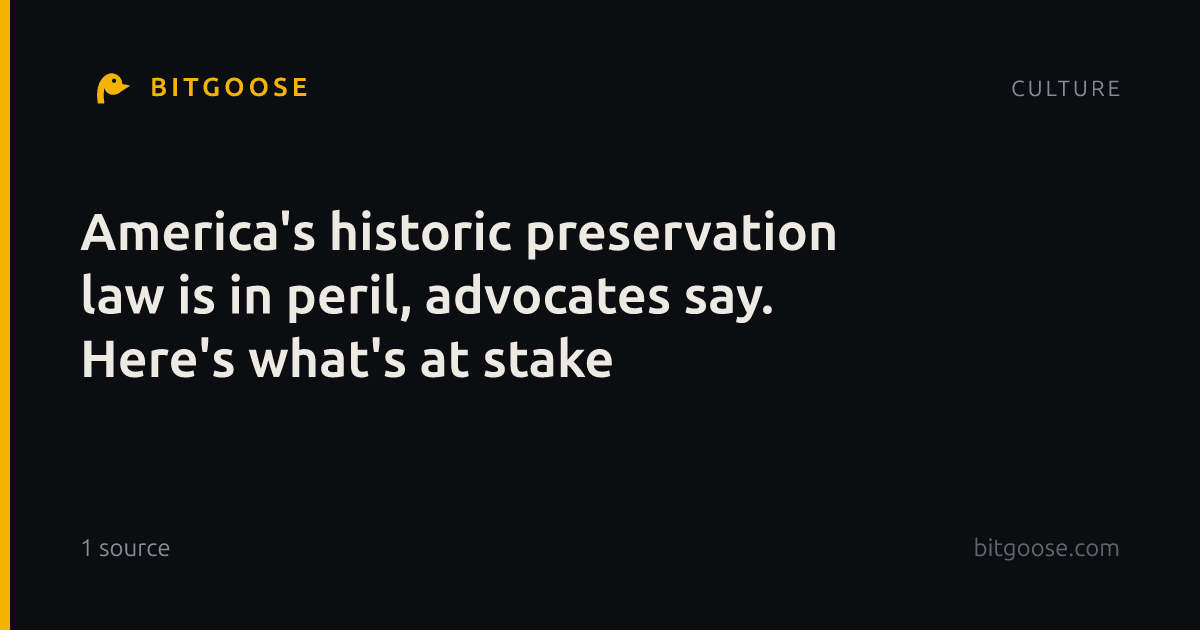 America's historic preservation law is in peril, advocates say. Here's what's at stake