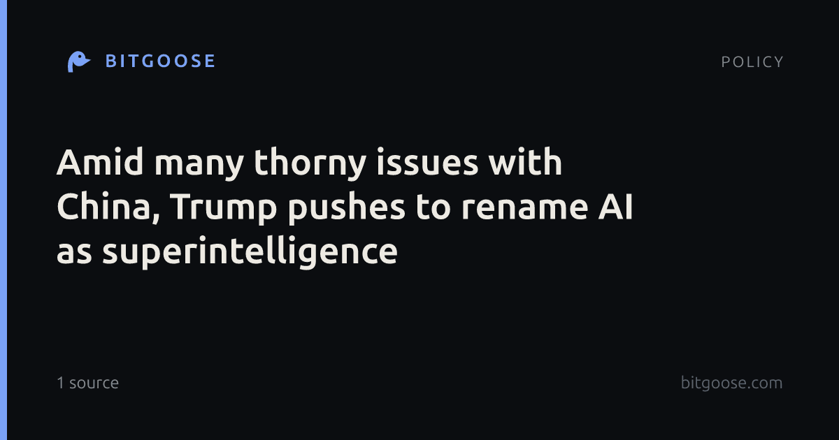 Amid many thorny issues with China, Trump pushes to rename AI as superintelligence