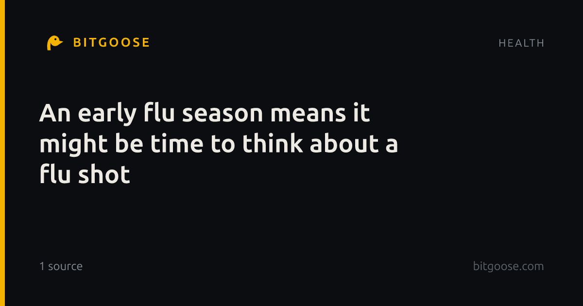 An early flu season means it might be time to think about a flu shot