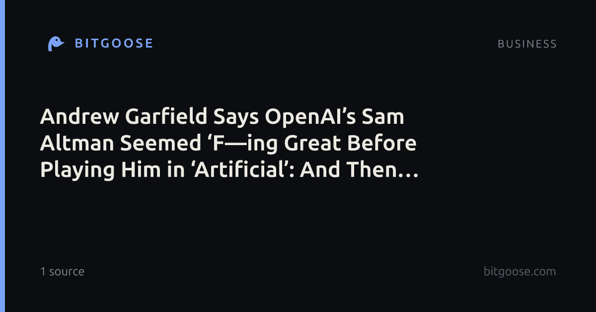 Andrew Garfield Says OpenAI’s Sam Altman Seemed ‘F—ing Great Before Playing Him in ‘Artificial’: And Then You Learn More About a Person’