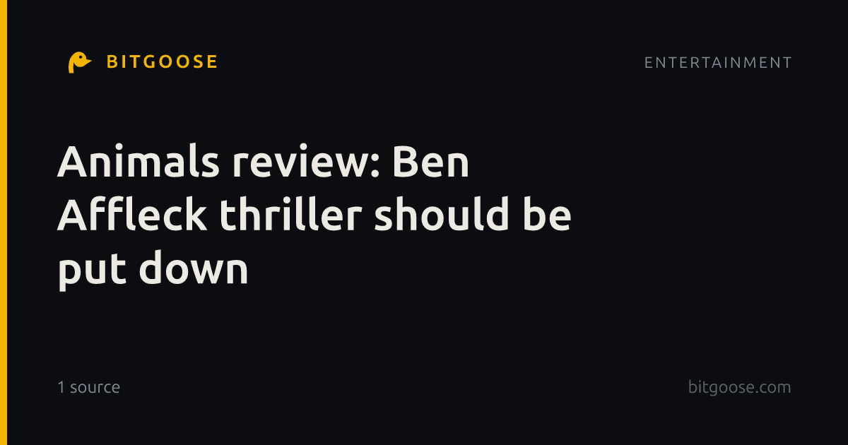 Animals review: Ben Affleck thriller should be put down