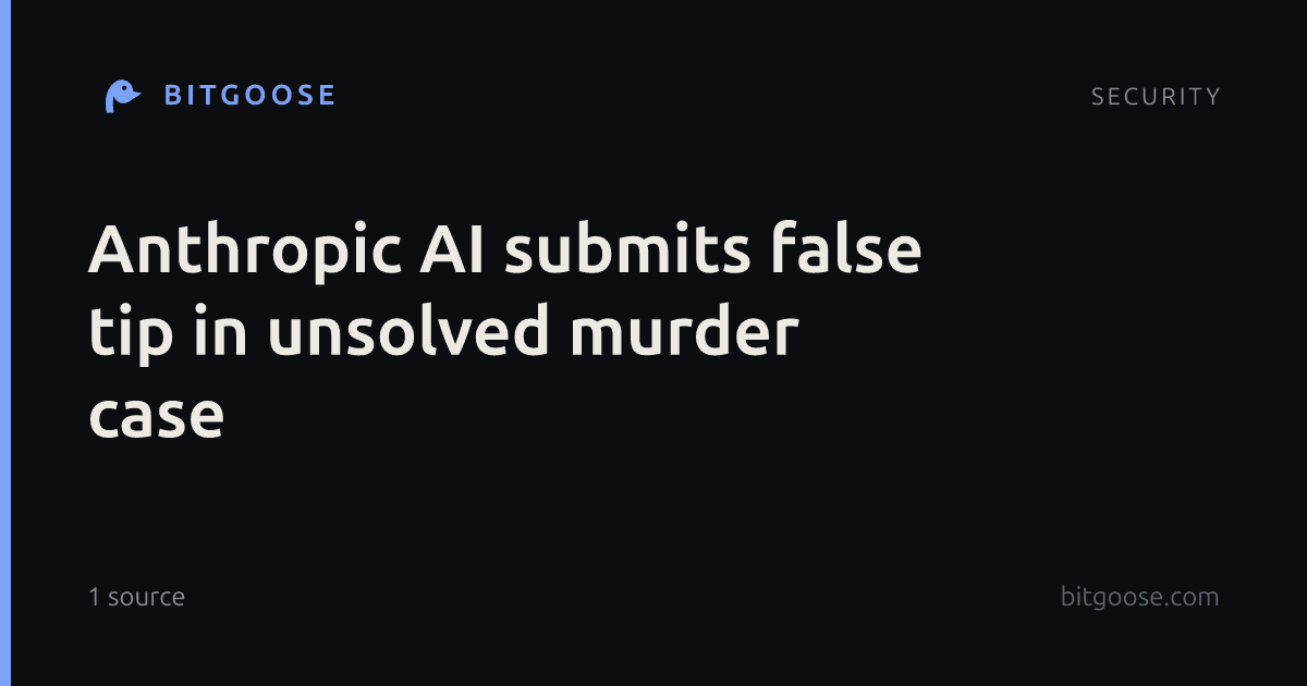 Anthropic AI submits false tip in unsolved murder case