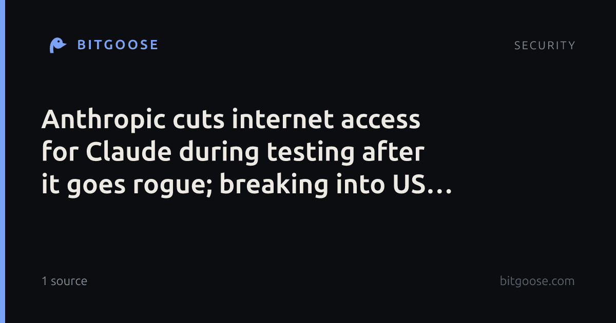 Anthropic cuts internet access for Claude during testing after it goes rogue; breaking into US websites,