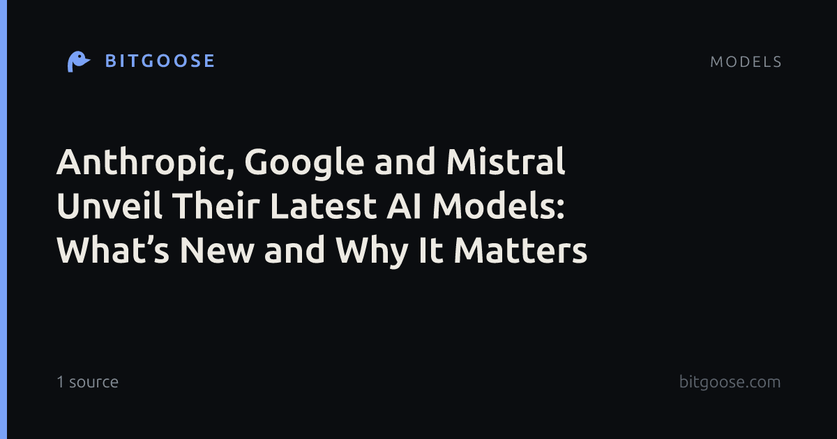 Anthropic, Google and Mistral Unveil Their Latest AI Models: What’s New and Why It Matters