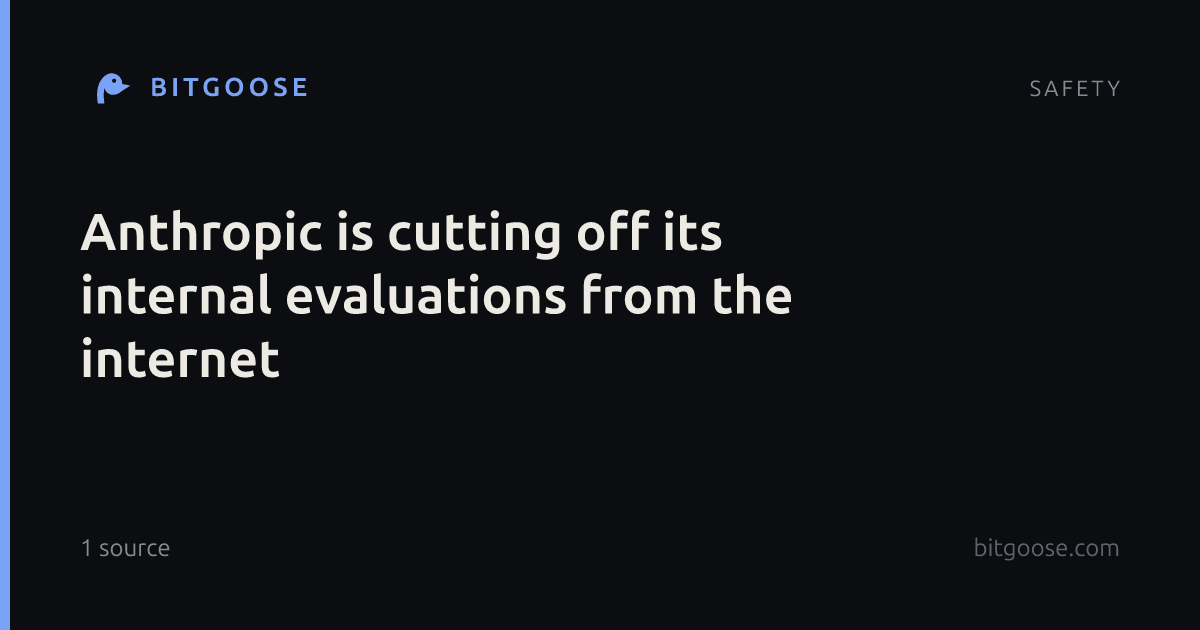 Anthropic is cutting off its internal evaluations from the internet
