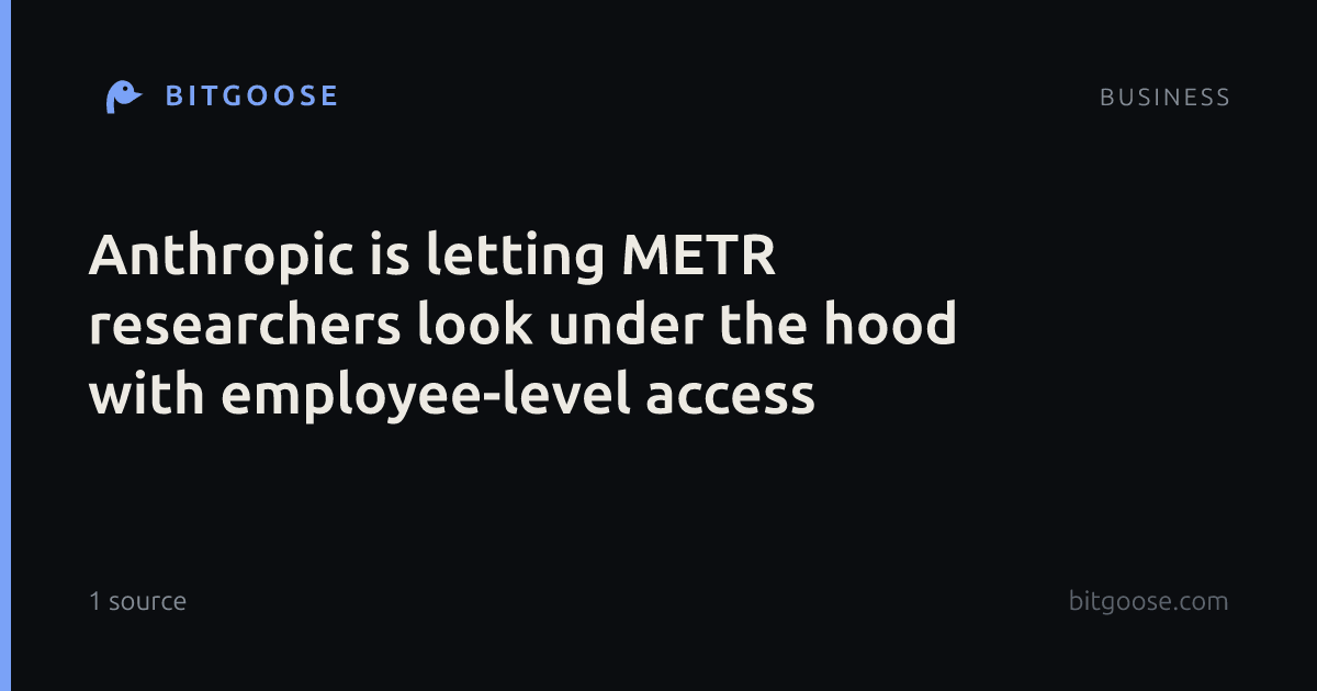 Anthropic is letting METR researchers look under the hood with employee-level access