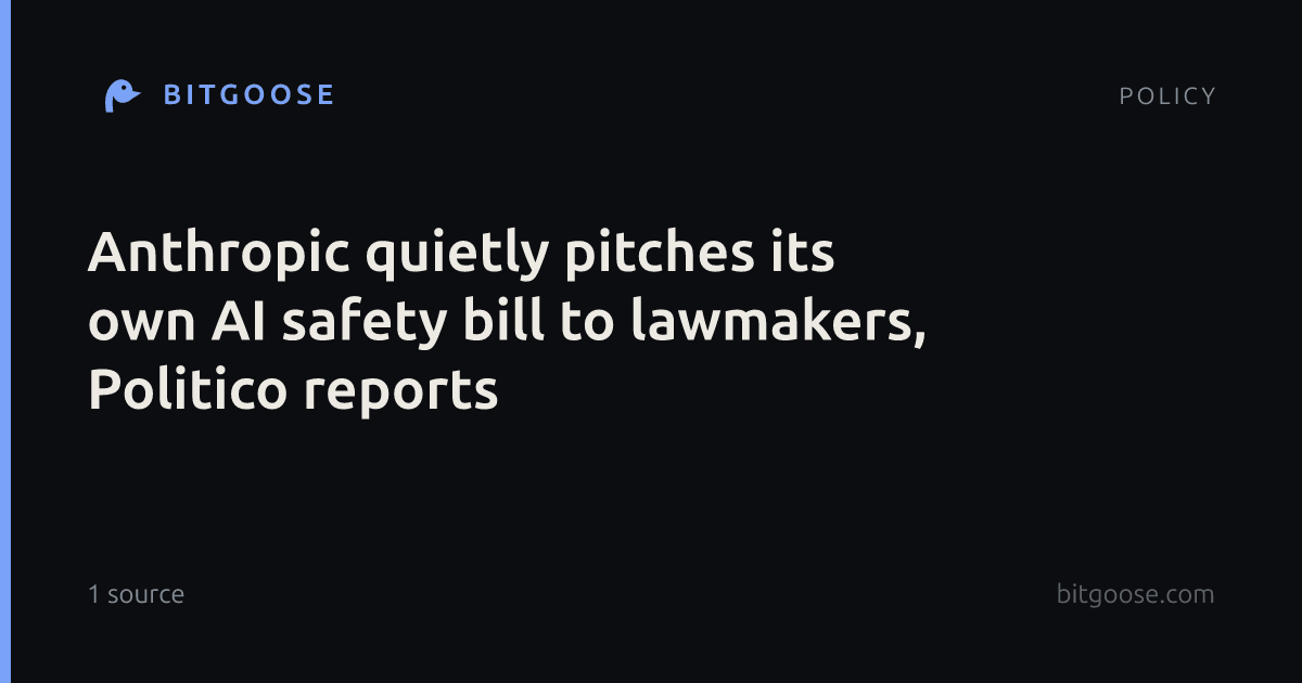 Anthropic quietly pitches its own AI safety bill to lawmakers, Politico reports