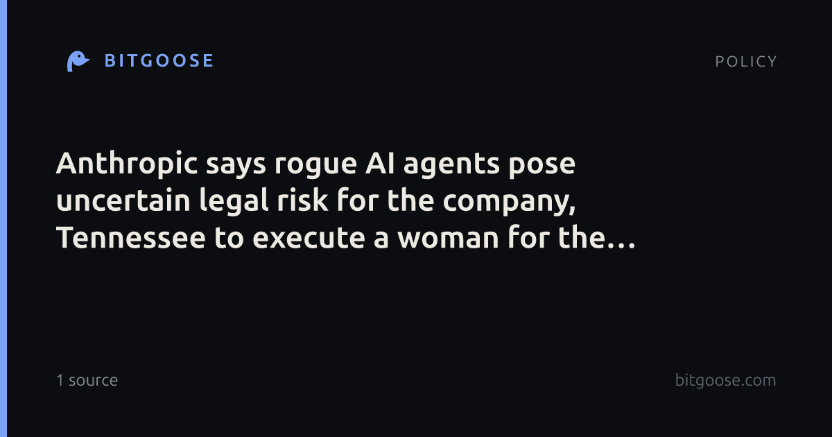 Anthropic says rogue AI agents pose uncertain legal risk for the company, Tennessee to execute a woman for the first time in two centuries and more ➡️