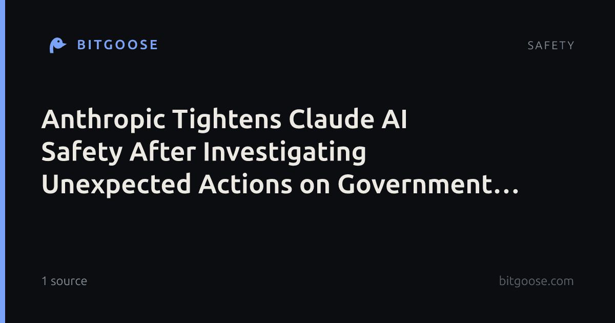 Anthropic Tightens Claude AI Safety After Investigating Unexpected Actions on Government Websites