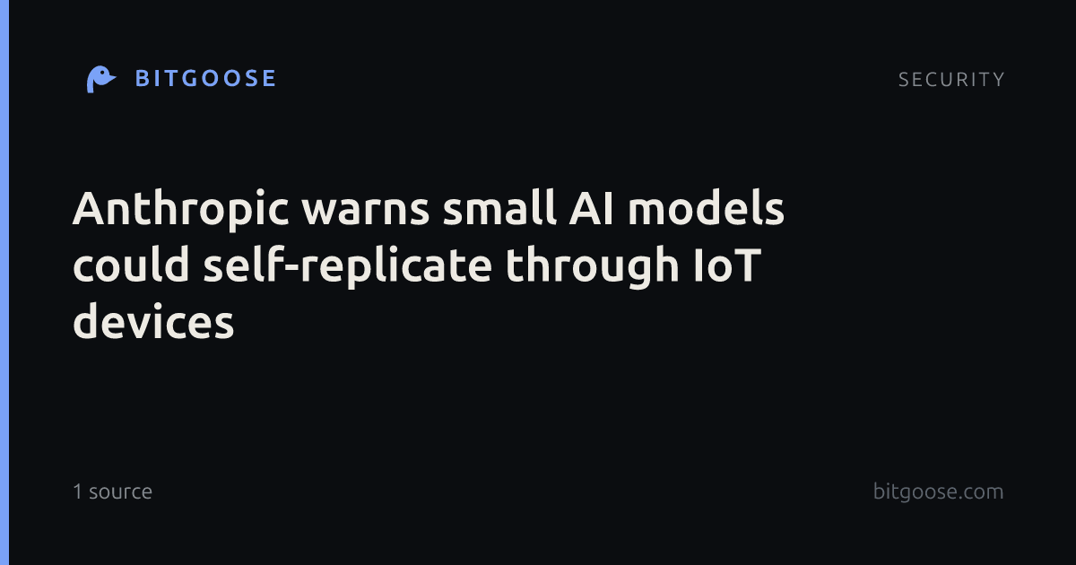 Anthropic warns small AI models could self-replicate through IoT devices