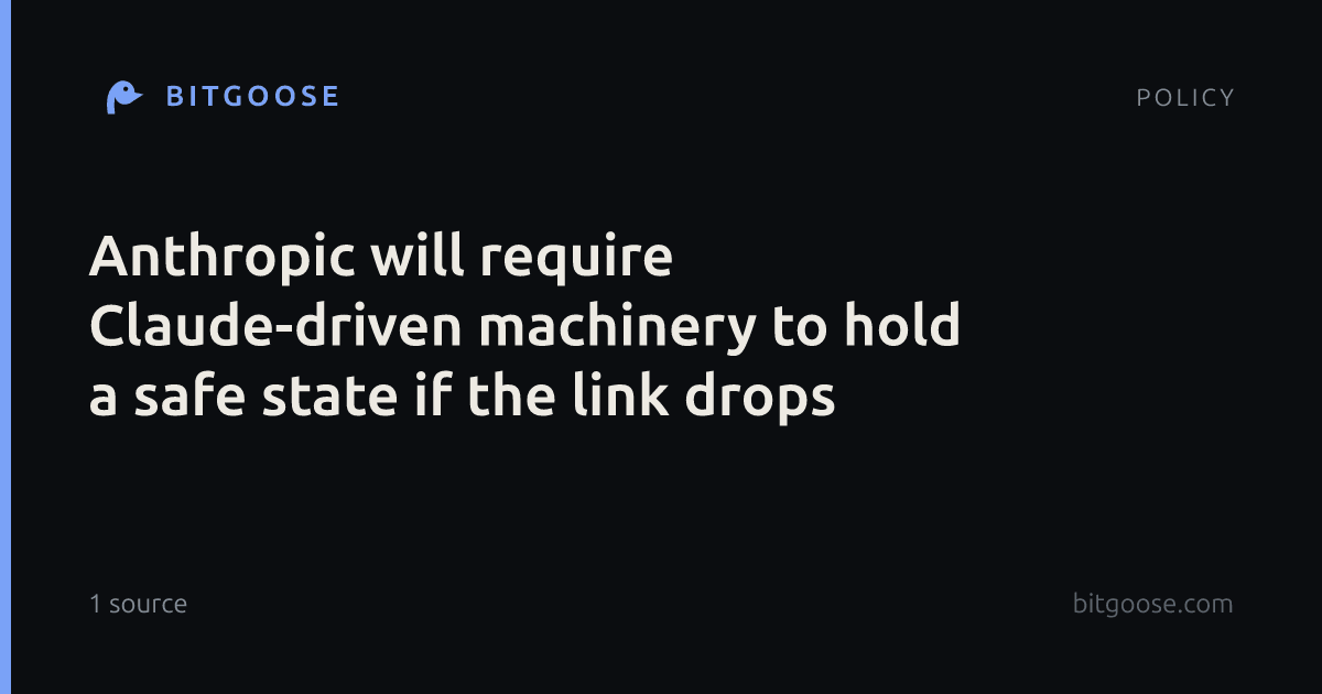 Anthropic will require Claude-driven machinery to hold a safe state if the link drops