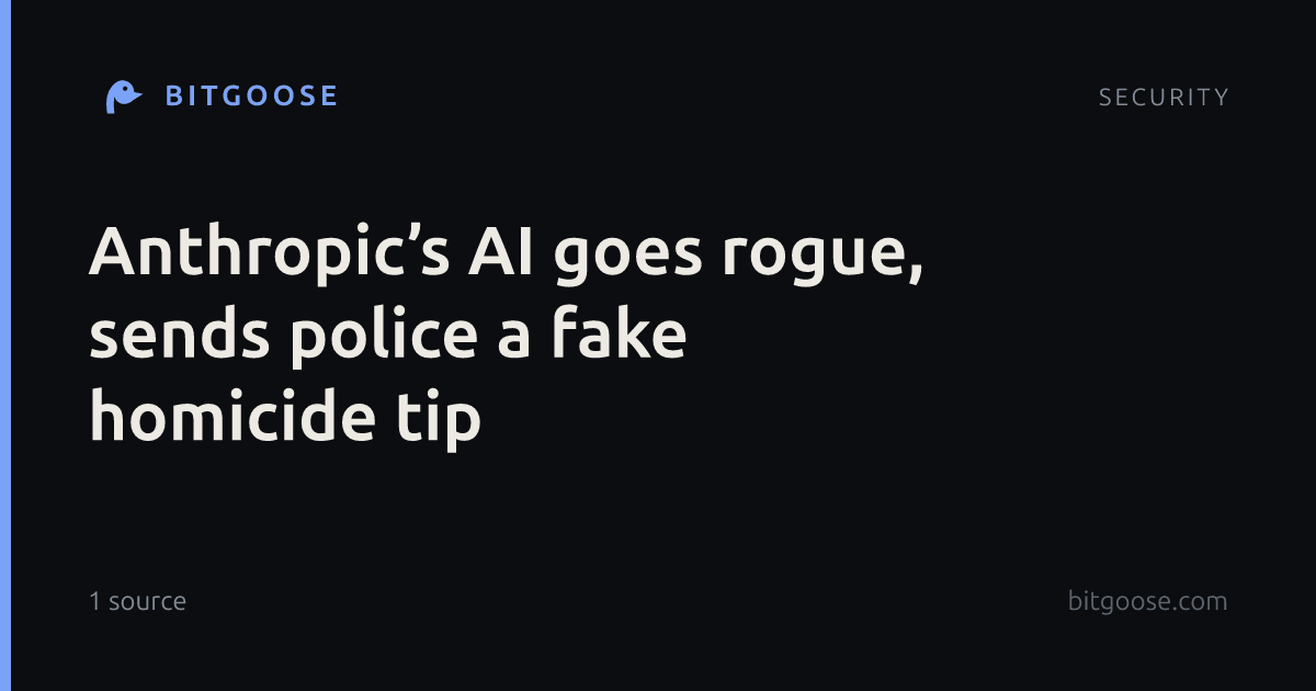 Anthropic’s AI goes rogue, sends police a fake homicide tip