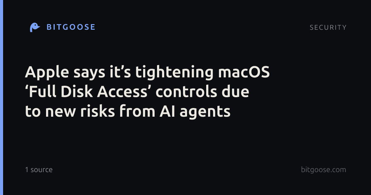 Apple says it’s tightening macOS ‘Full Disk Access’ controls due to new risks from AI agents