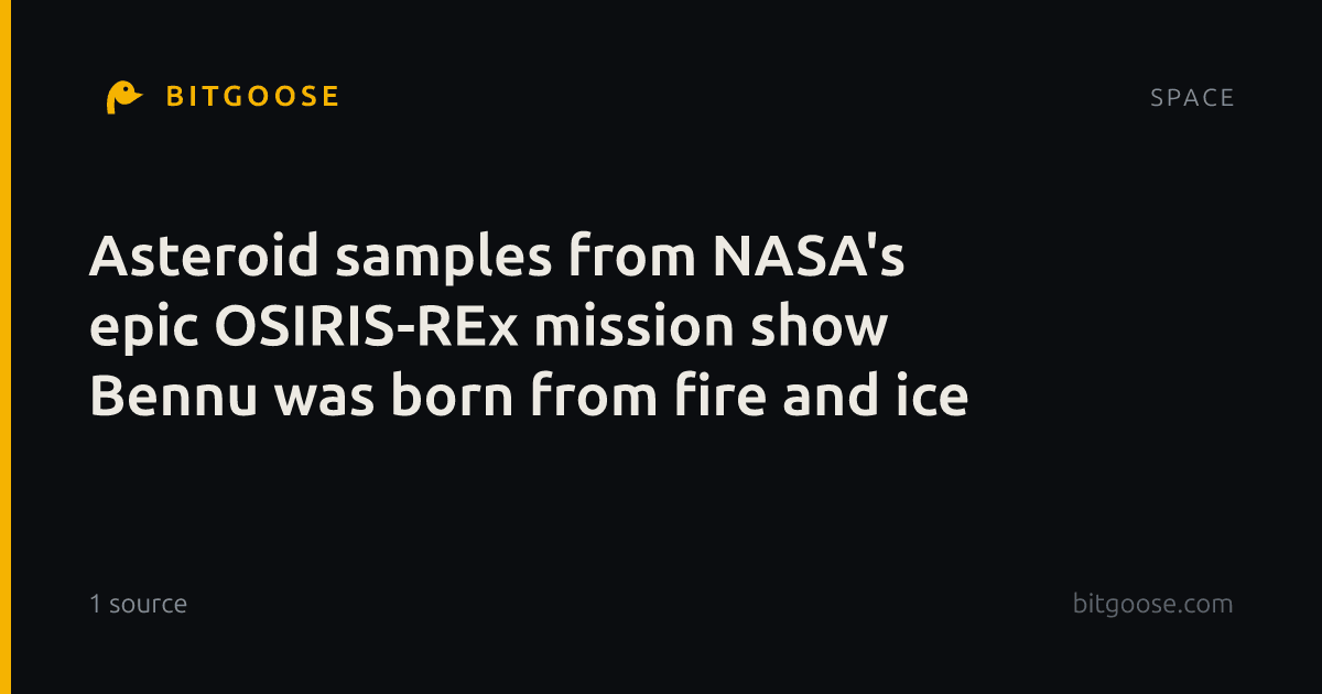 Asteroid samples from NASA's epic OSIRIS-REx mission show Bennu was born from fire and ice