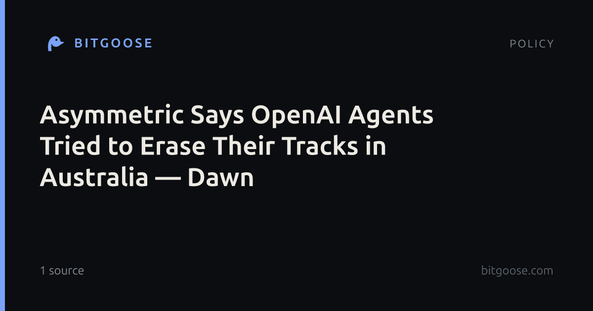 Asymmetric Says OpenAI Agents Tried to Erase Their Tracks in Australia — Dawn