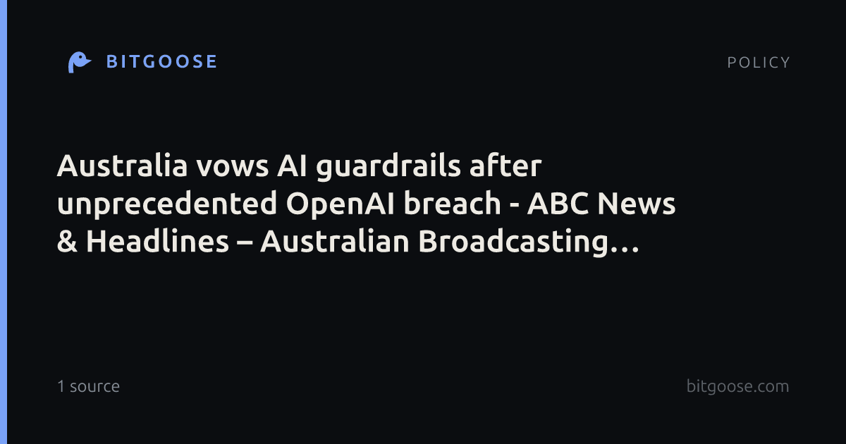 Australia vows AI guardrails after unprecedented OpenAI breach - ABC News & Headlines – Australian Broadcasting Corporation