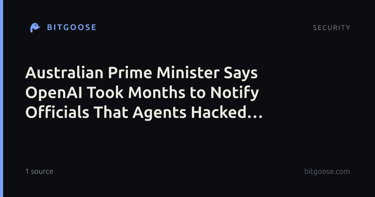Australian Prime Minister Says OpenAI Took Months to Notify Officials That Agents Hacked Healthcare Site