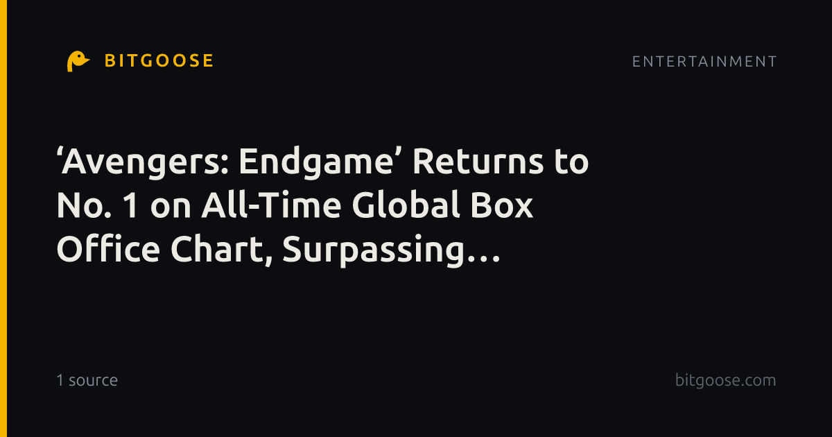‘Avengers: Endgame’ Returns to No. 1 on All-Time Global Box Office Chart, Surpassing ‘Avatar’