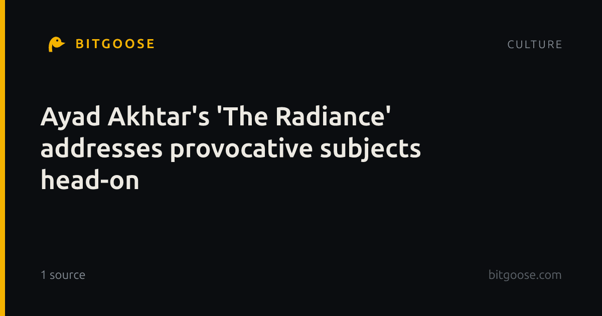 Ayad Akhtar's 'The Radiance' addresses provocative subjects head-on