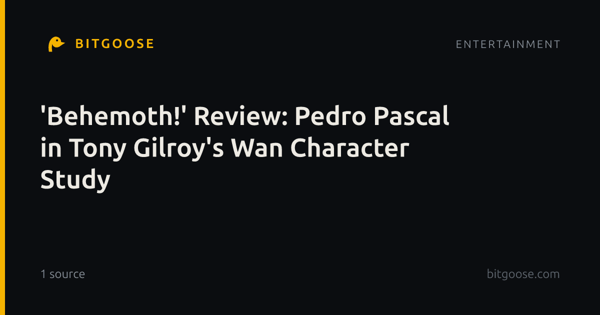 'Behemoth!' Review: Pedro Pascal in Tony Gilroy's Wan Character Study