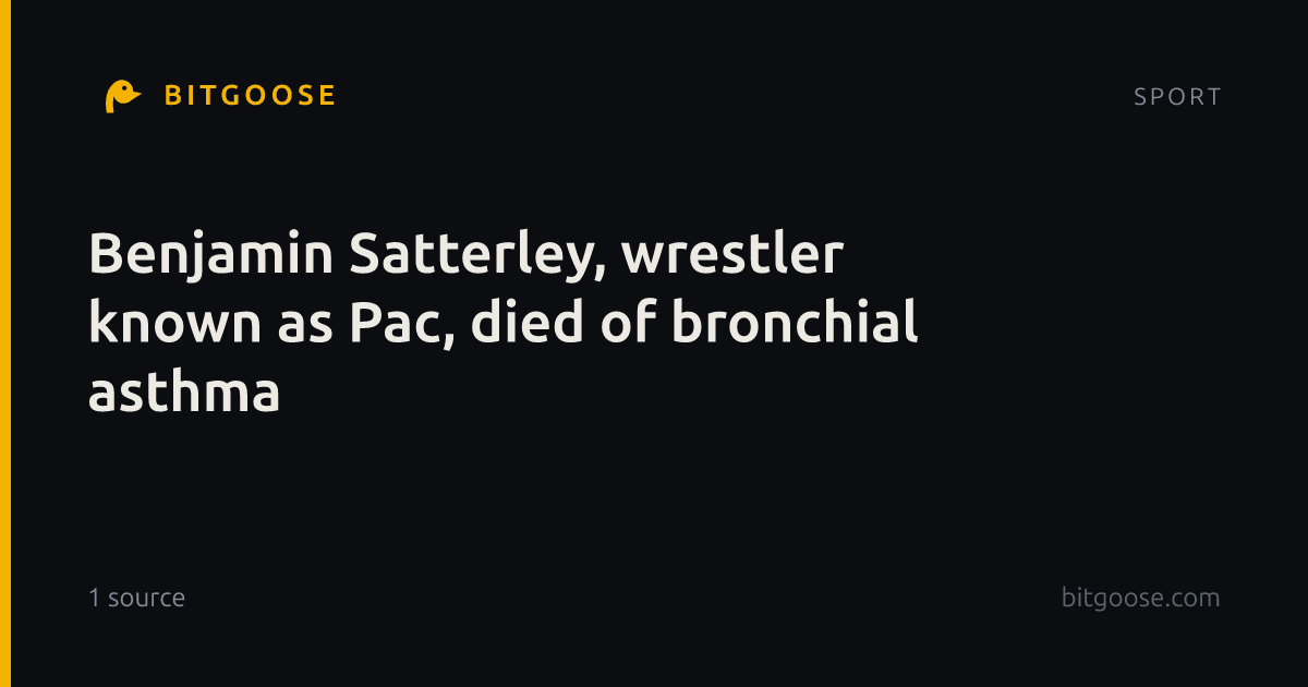 Benjamin Satterley, wrestler known as Pac, died of bronchial asthma