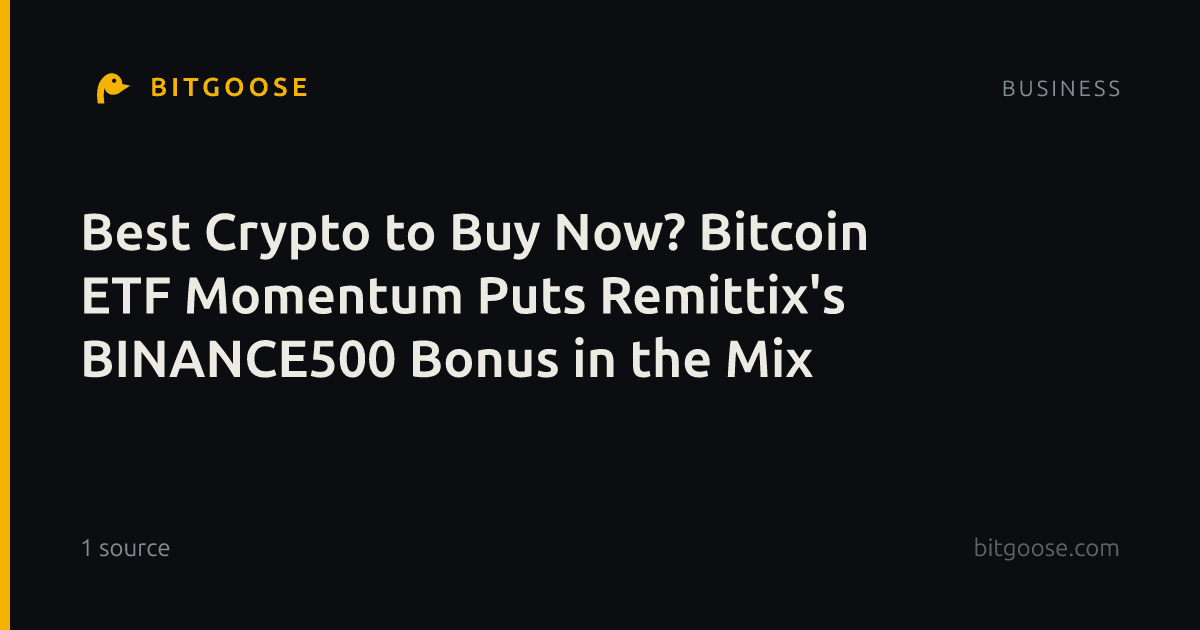 Best Crypto to Buy Now? Bitcoin ETF Momentum Puts Remittix's BINANCE500 Bonus in the Mix