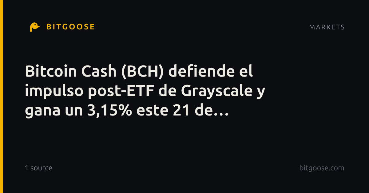 Bitcoin Cash (BCH) defiende el impulso post-ETF de Grayscale y gana un 3,15% este 21 de septiembre de 2026