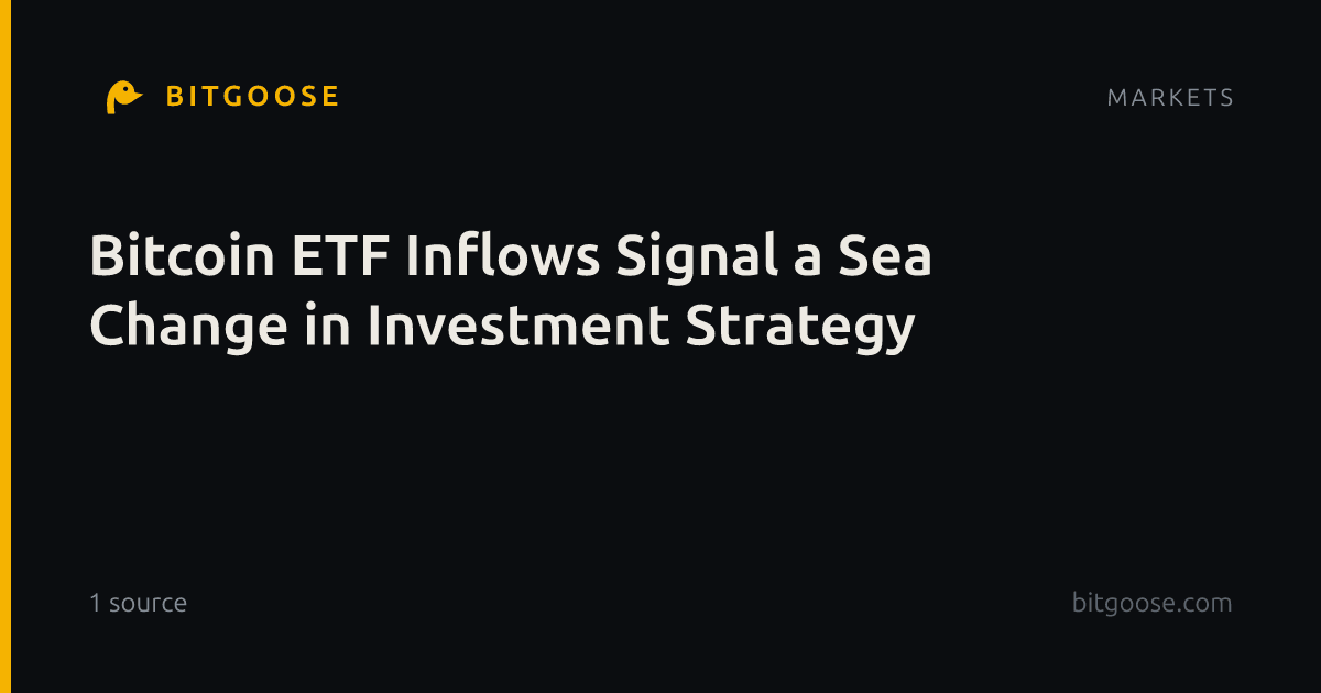 Bitcoin ETF Inflows Signal a Sea Change in Investment Strategy